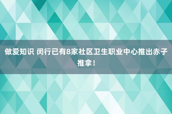 做爱知识 闵行已有8家社区卫生职业中心推出赤子推拿！