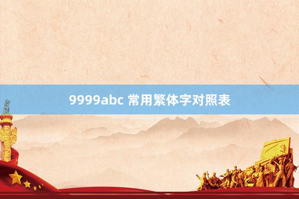 9999abc 常用繁体字对照表