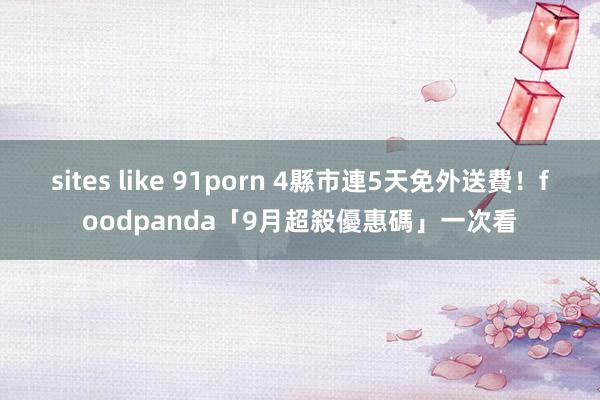 sites like 91porn 4縣市連5天免外送費！foodpanda「9月超殺優惠碼」一次看